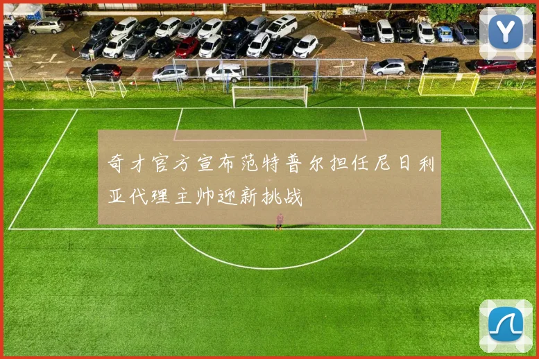 奇才官方宣布范特普尔担任尼日利亚代理主帅迎新挑战